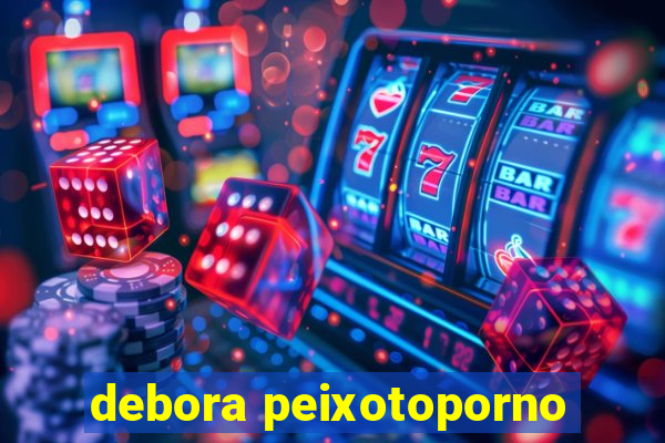 debora peixotoporno